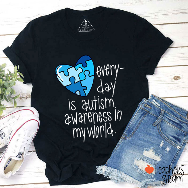 Every Day Is Autism Awareness In My World Teacher T-Shirt