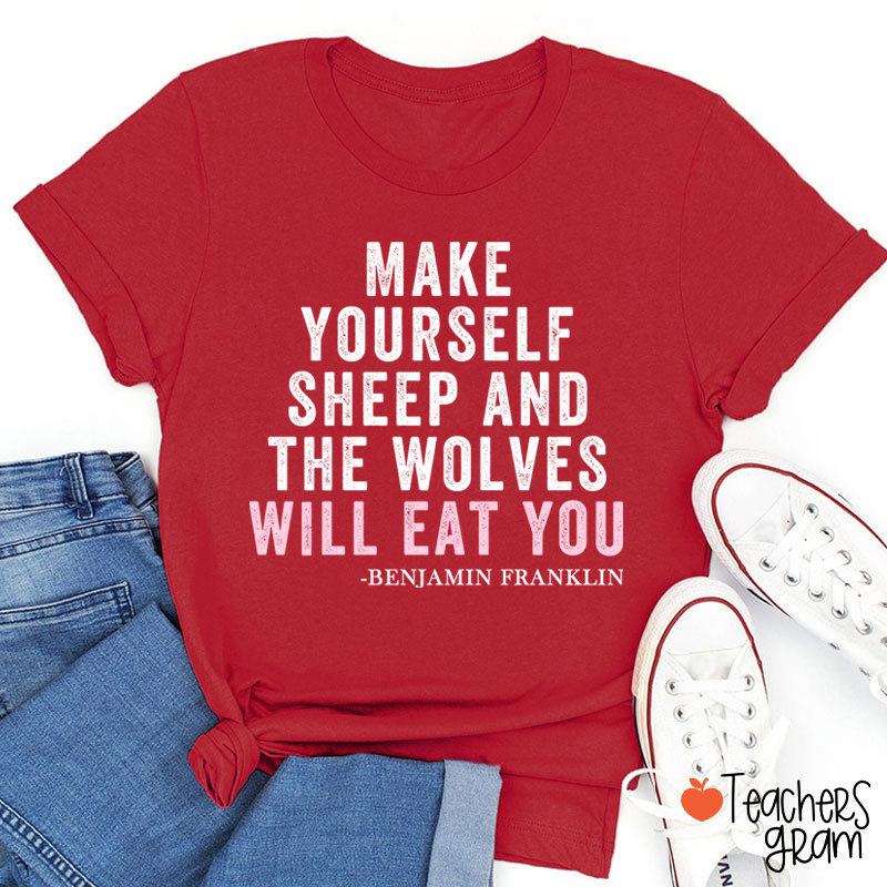 Make Yourself Sheep And The Wolves Will Eat You Teacher T-Shirt