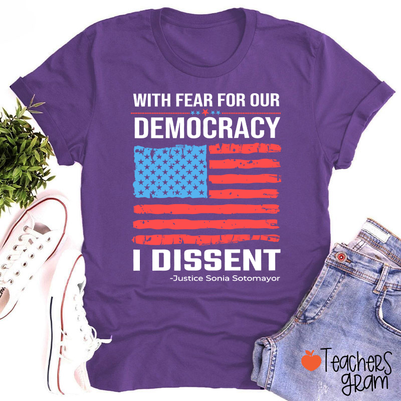With Fear For Our Democracy I Dissent Teacher T-Shirt