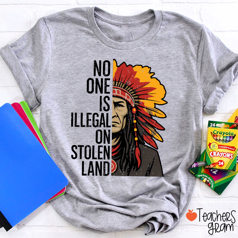 No One Is Illegal On Stolen Land Teacher T-Shirt