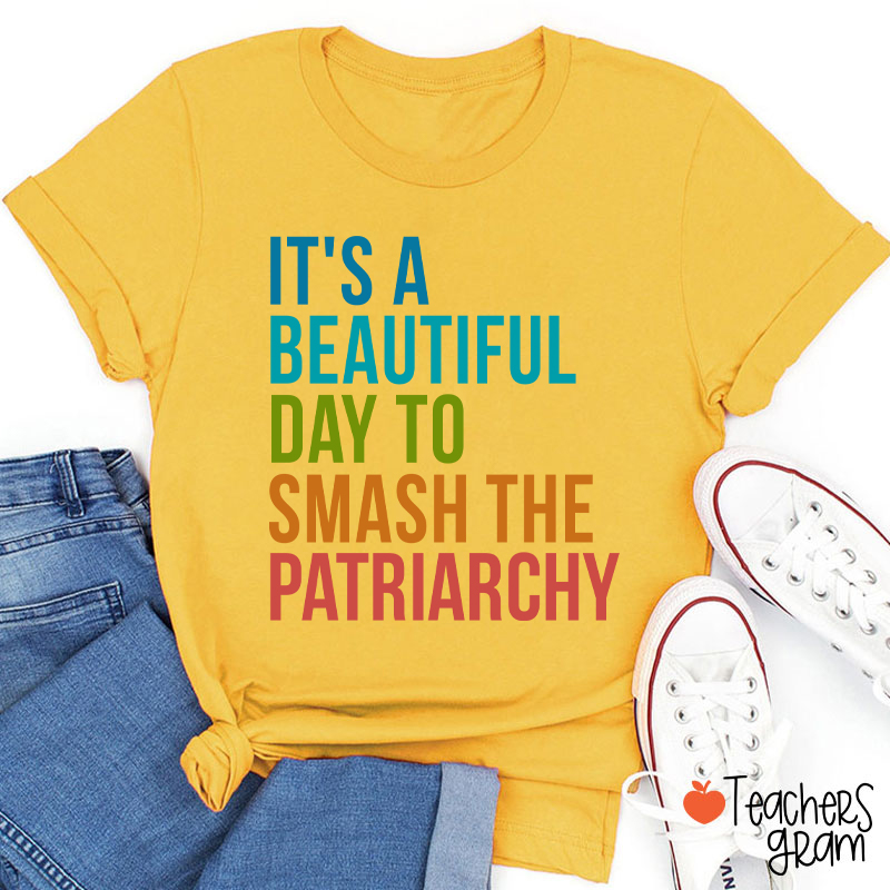 It's A Beautiful Day To Smash The Patriarchy Teacher T-Shirt
