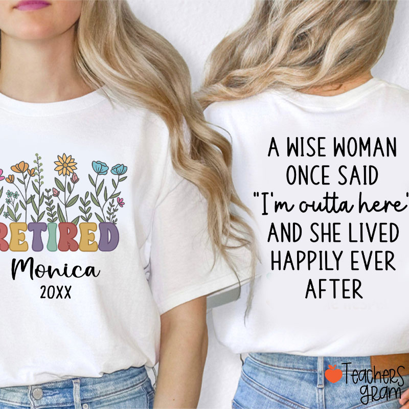 Personalized Name A Wise Woman Once Said I'm Outta Retired Teacher Two Sided T-Shirt
