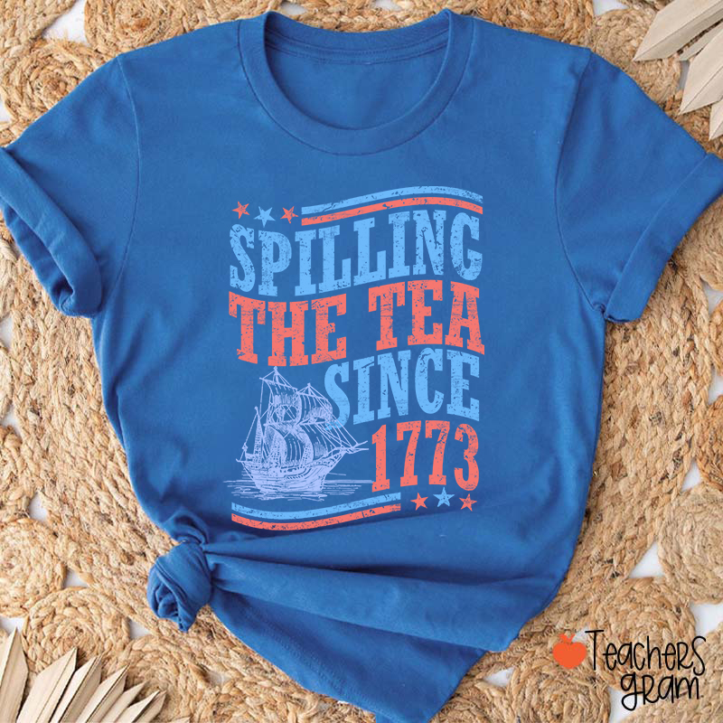 Spilling The Tea Since 1773 Teacher T-Shirt