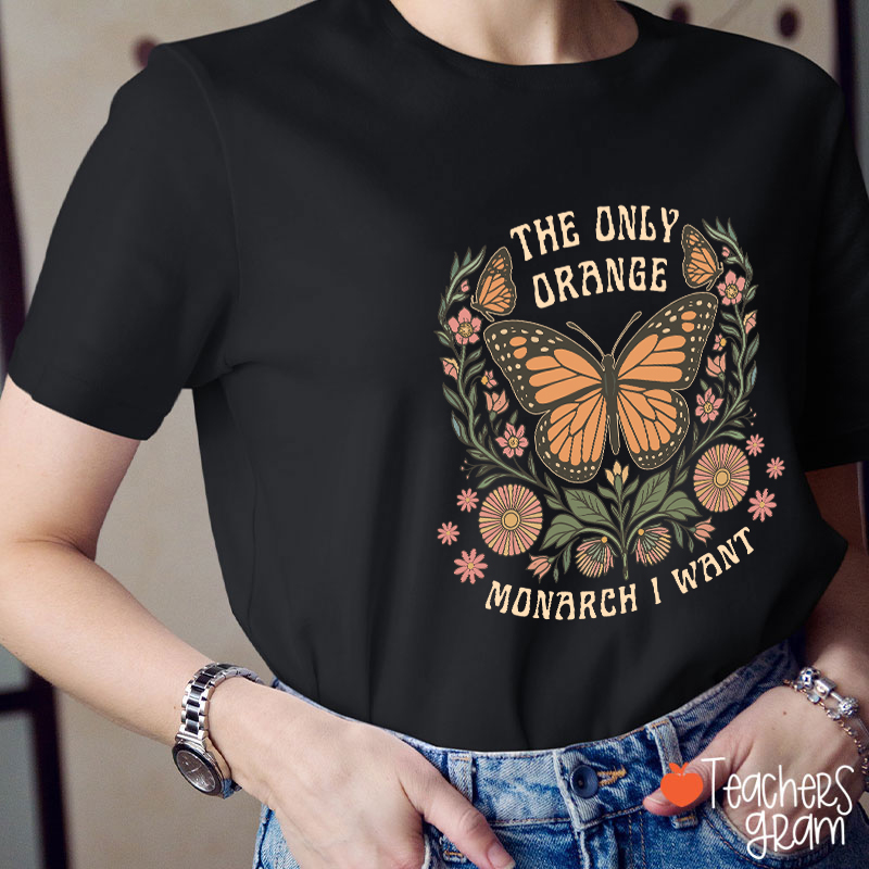 The Only Orange Monarch I Want Teacher T-Shirt