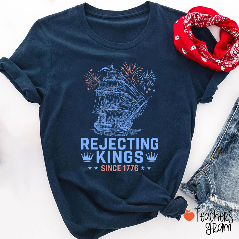 Rejecting Kings Since 1776 Teacher T-Shirt