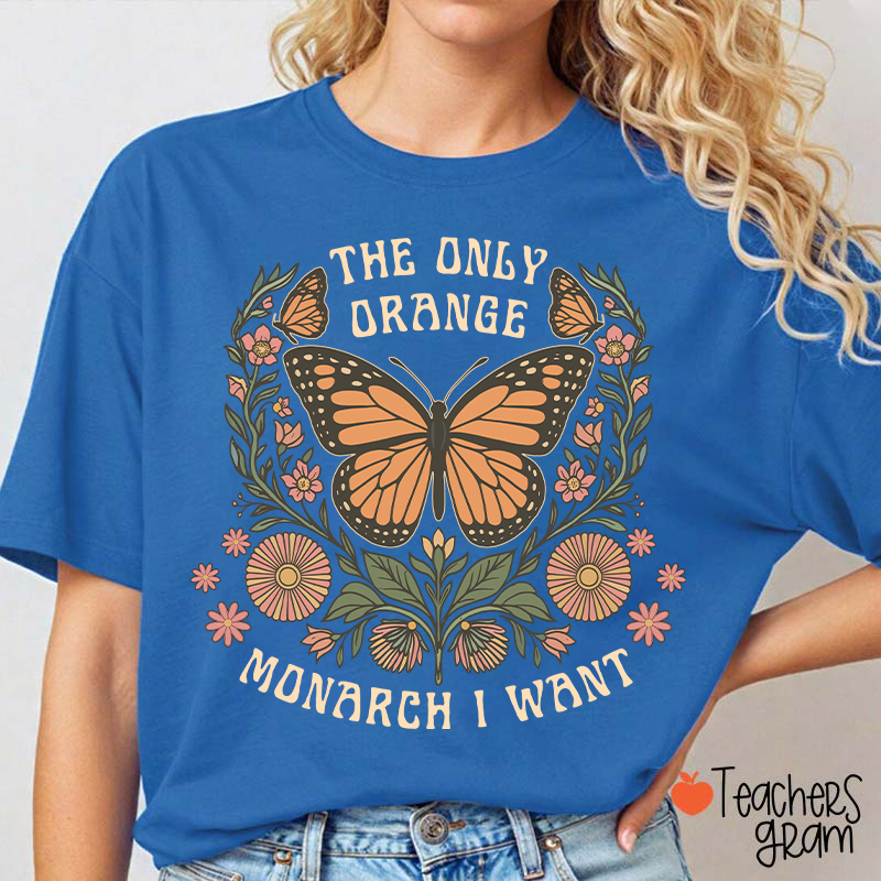 The Only Orange Monarch I Want Teacher T-Shirt
