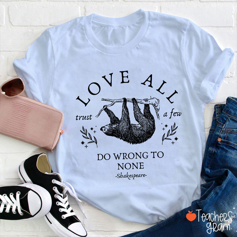 Love All Trust A Few Do Wrong To None Teacher T-Shirt