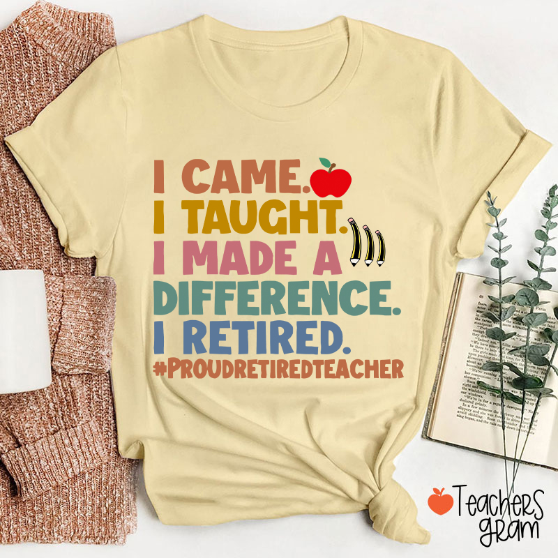 I Came I Taught I Made A Difference I Retired Teacher T-Shirt