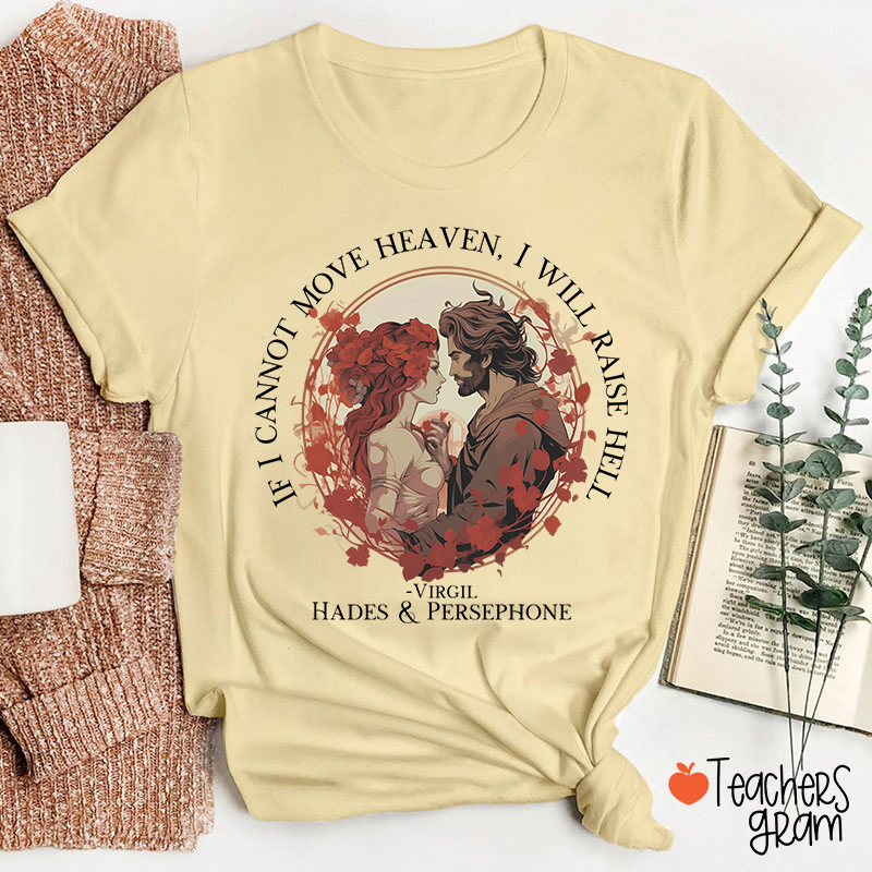If I Cannot Move Heaven I Will Raise Hell Teacher T-Shirt