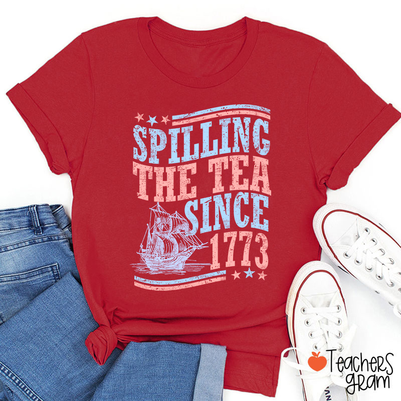 Spilling The Tea Since 1773 Teacher T-Shirt