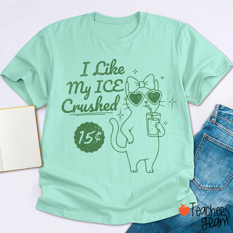 I Like My Ice Crushed Teacher T-Shirt