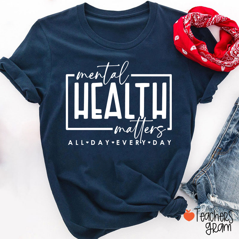 Mental Health Matters All Day Every Day Teacher T-Shirt