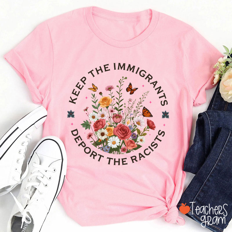 Keep The Immigrants Deport The Racists Teacher T-Shirt