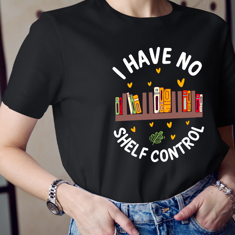 I Have No Shelf Control Teacher T-Shirt