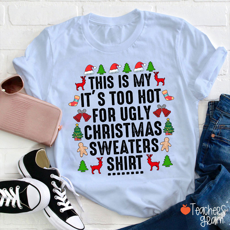 This Is My It's Too Hot For Ugly Christmas Sweaters Shirt Teacher T-Shirt