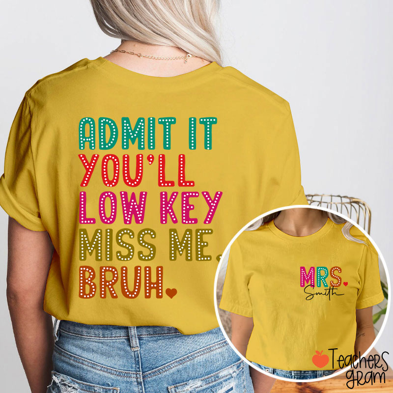 Personalized Name Bruh Admit It You'll Low Key Miss Me Last Day Teacher Two Sided T-Shirt