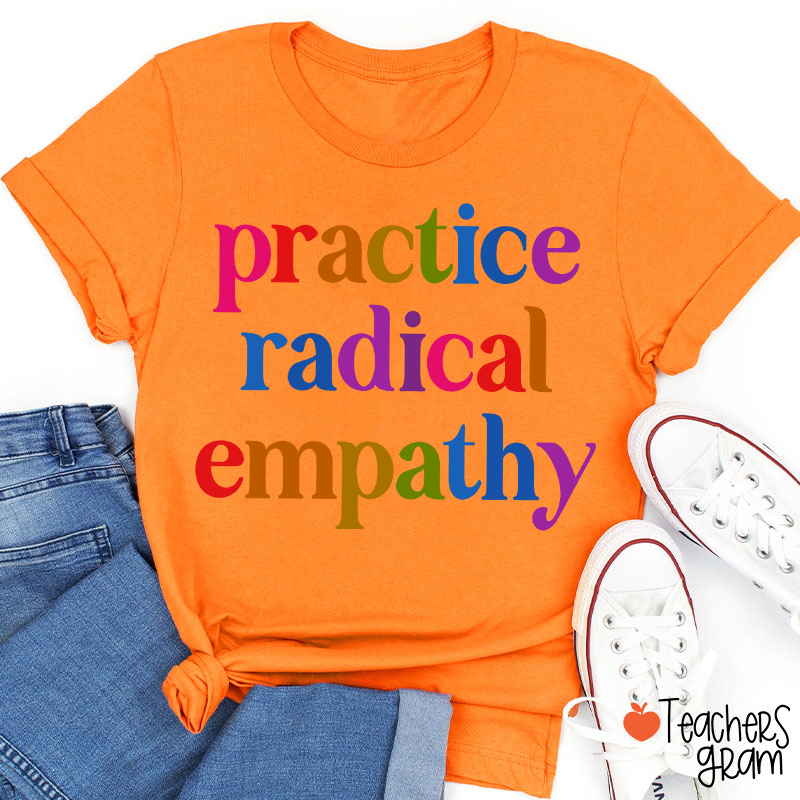 Practice Radical Empathy Teacher T-Shirt