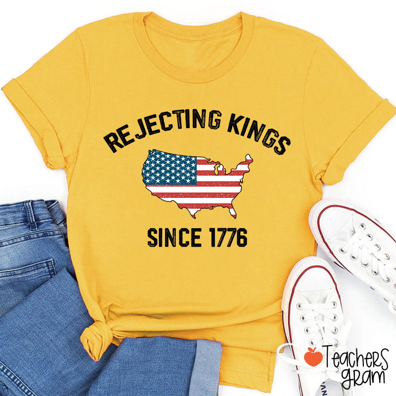 Rejecting Kings Since 1776 Teacher T-Shirt