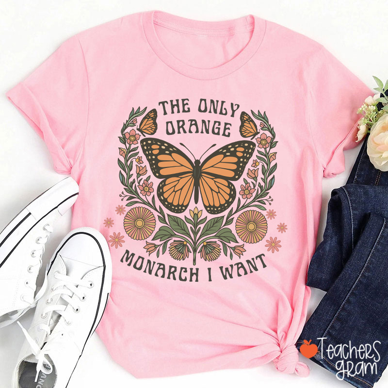 The Only Orange Monarch I Want Teacher T-Shirt