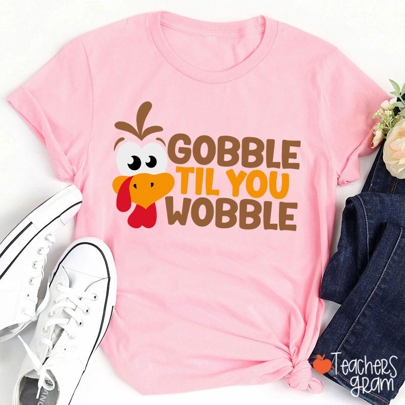 Gobble Til You Wobble Teacher T-Shirt