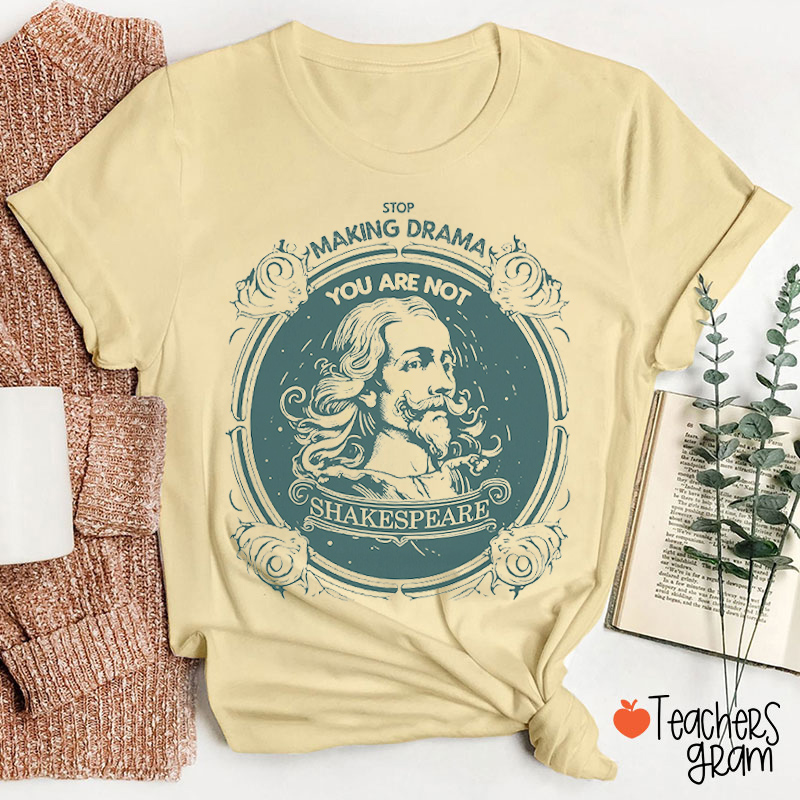 Stop Making Drama You Are Not Shakespeare Teacher T-Shirt