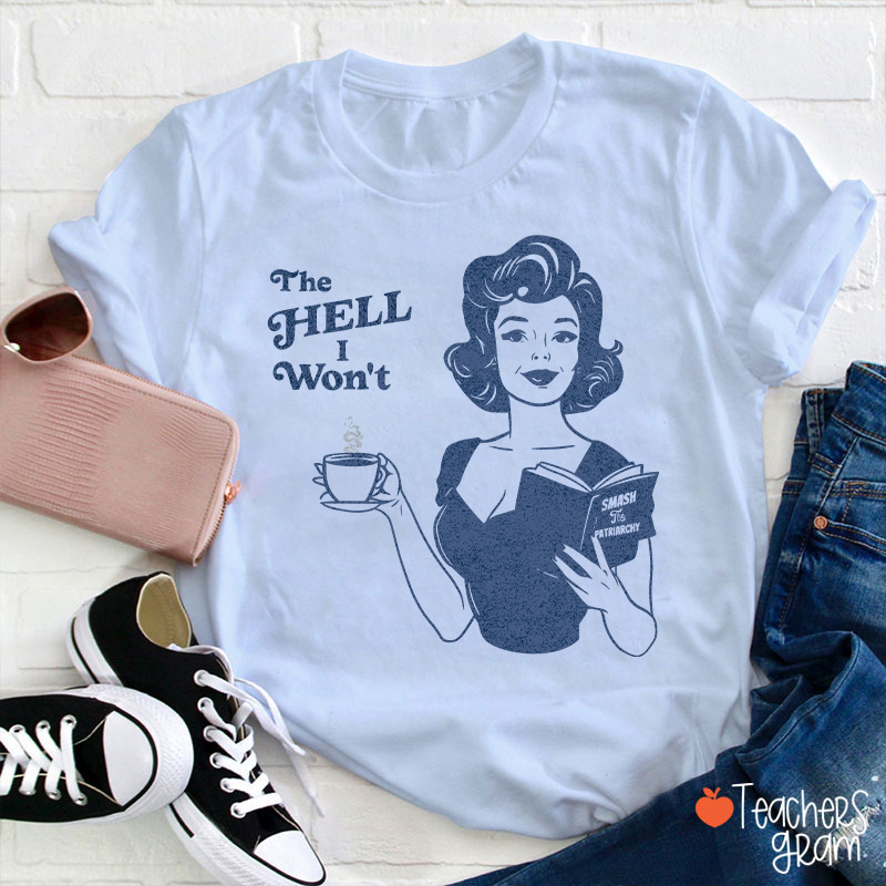 The Hell I Won't Teacher T-Shirt