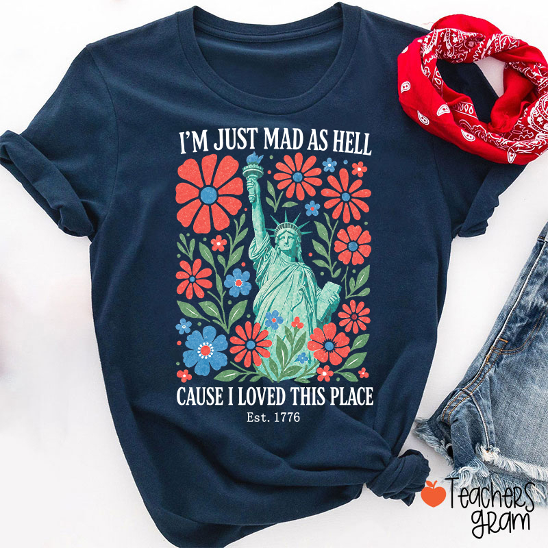 I'm Just Mad As Hell Cause I Loved This Place Teacher T-Shirt