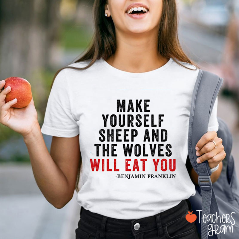 Make Yourself Sheep And The Wolves Will Eat You Teacher T-Shirt
