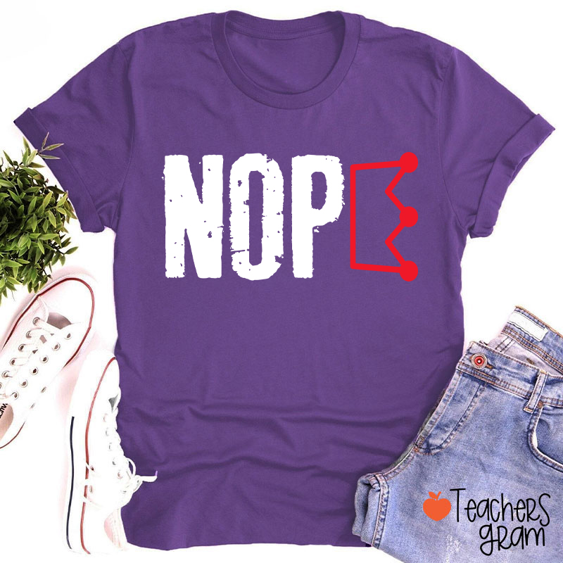 Nope No King Teacher T-Shirt