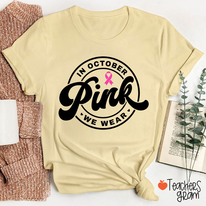 In October We Wear Pink Breast Cancer Awareness Teacher T-Shirt