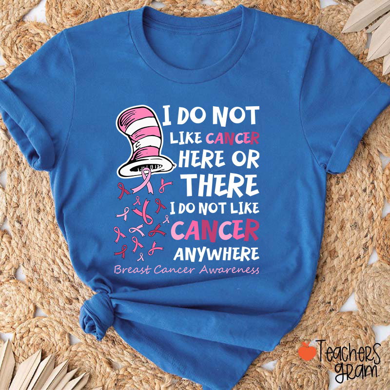 I Do Not Like Cancer Anywhere Teacher T-Shirt
