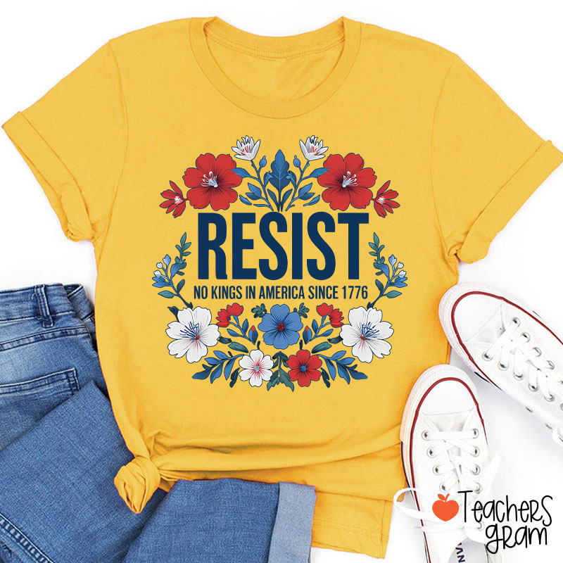 Resist No Kings In America Since 1776 Teacher T-Shirt
