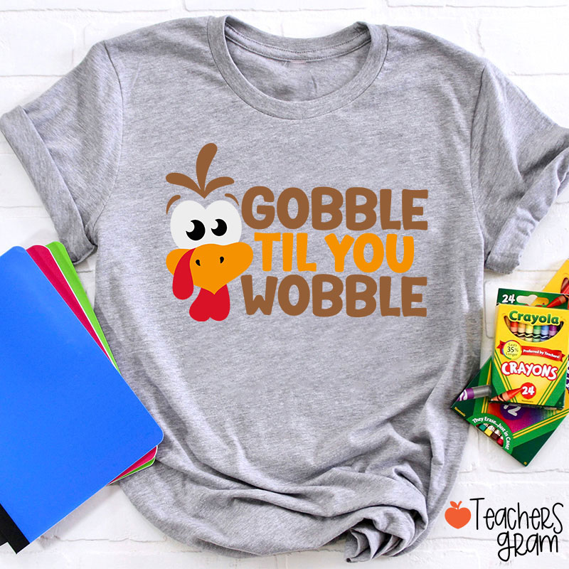 Gobble Til You Wobble Teacher T-Shirt