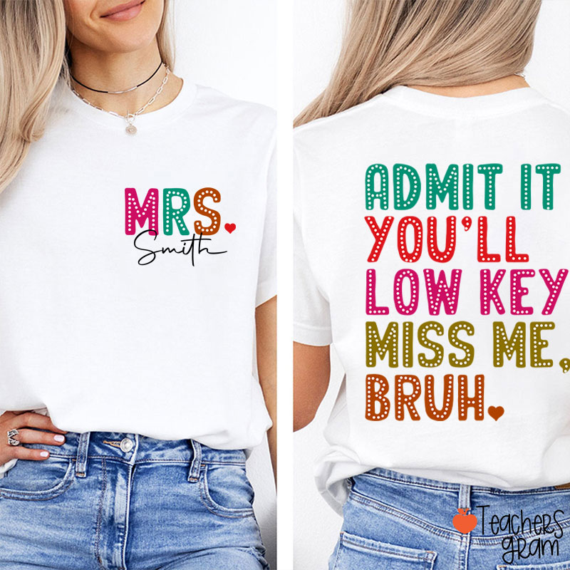 Personalized Name Bruh Admit It You'll Low Key Miss Me Last Day Teacher Two Sided T-Shirt