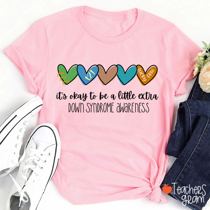 It's Ok To Be A Little Extra Down Syndrome Awareness Teacher T-Shirt