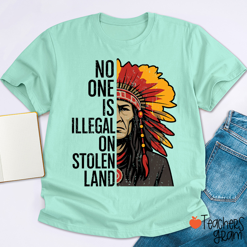 No One Is Illegal On Stolen Land Teacher T-Shirt