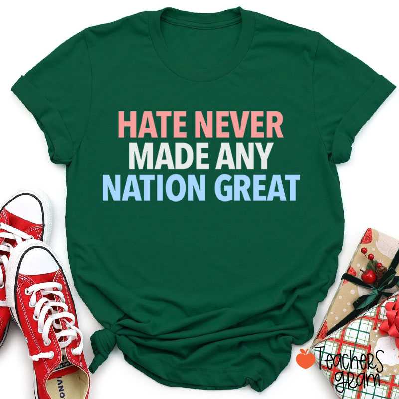 Hate Never Made Any Nation Great Teacher T-Shirt