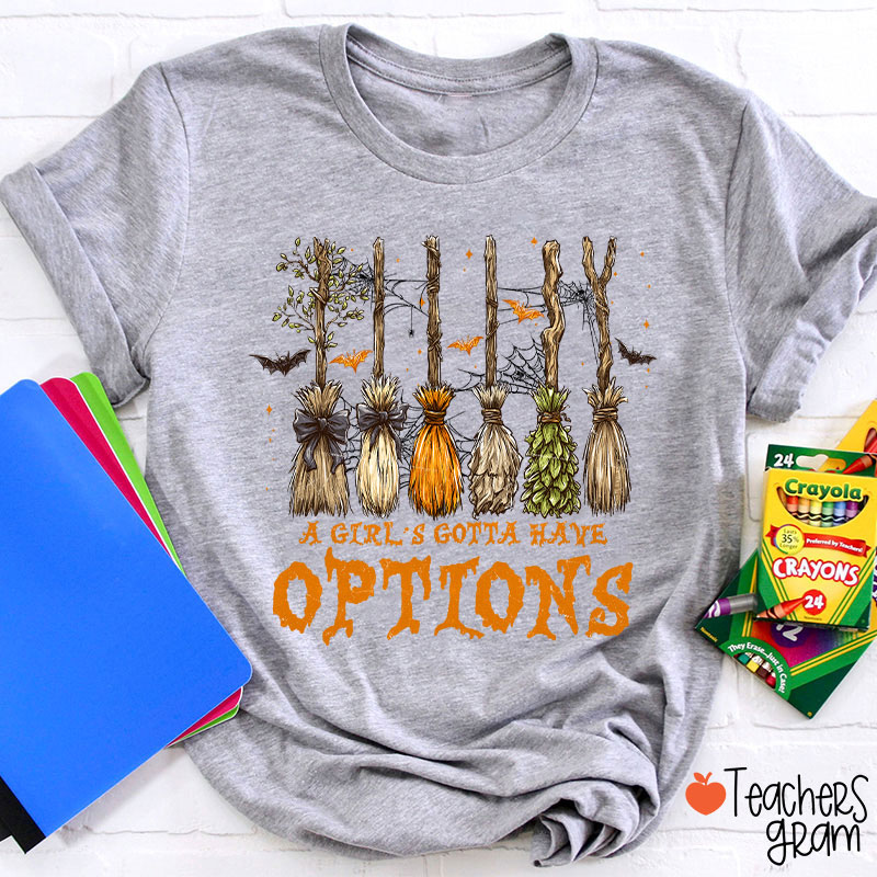 A Girl's Gotta Have Options Teacher T-Shirt