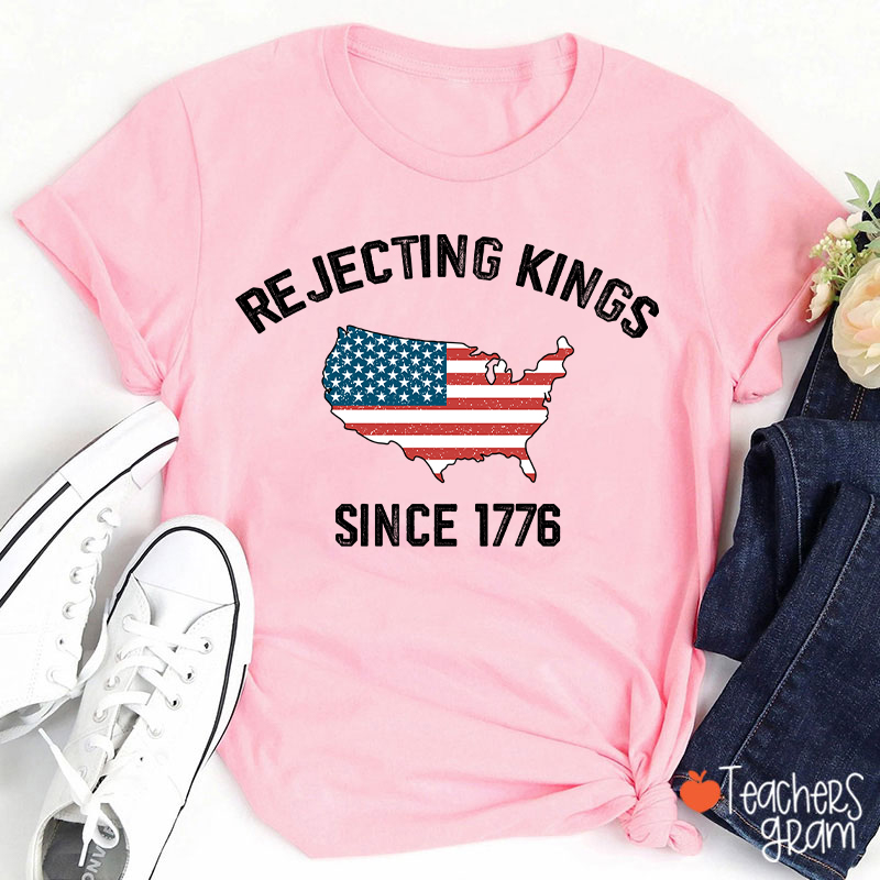 Rejecting Kings Since 1776 Teacher T-Shirt