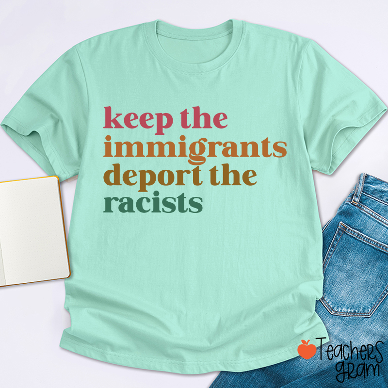 Keep The Immigrants Deport The Racists Teacher T-Shirt