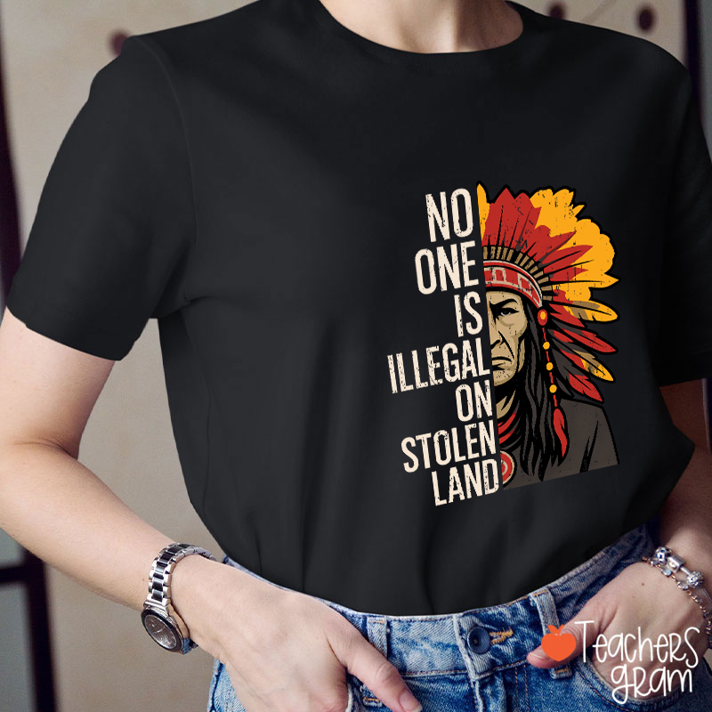 No One Is Illegal On Stolen Land Teacher T-Shirt