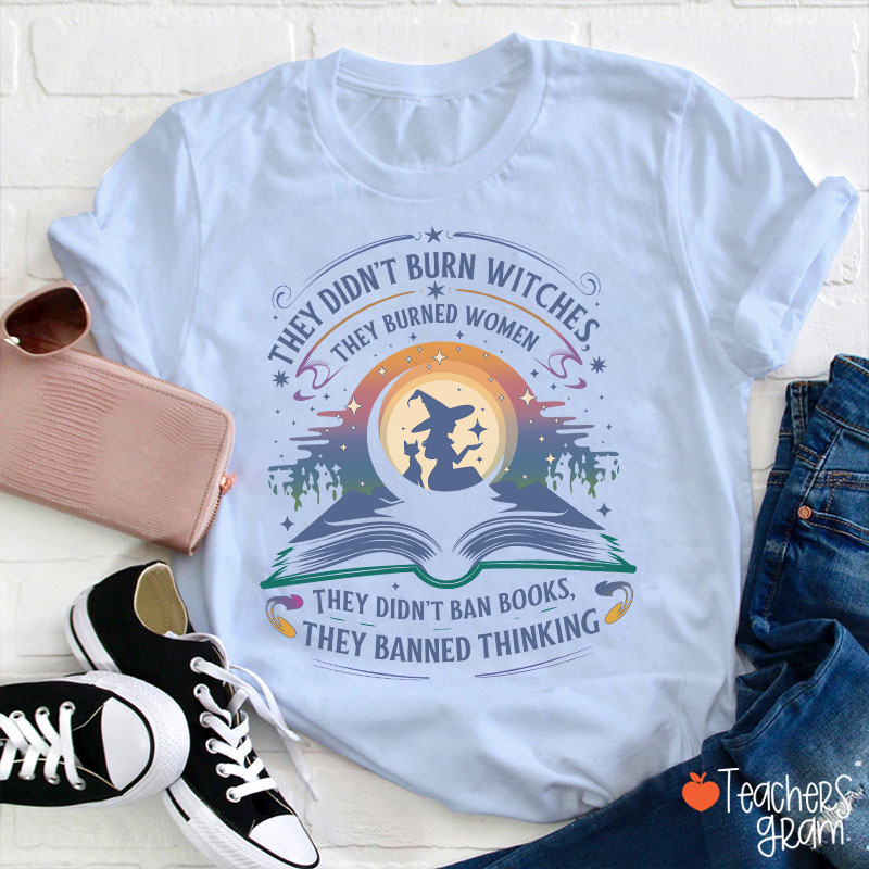 They Didn't Burn Witches They Burned Women Teacher T-Shirt
