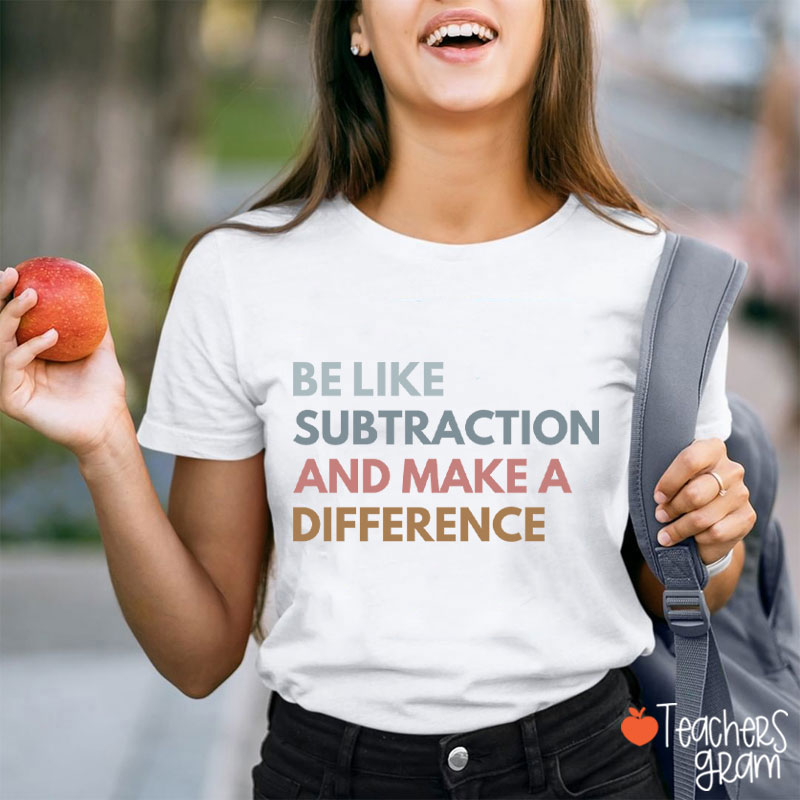 Be Like Subtraction And Make A Difference Teacher T-Shirt
