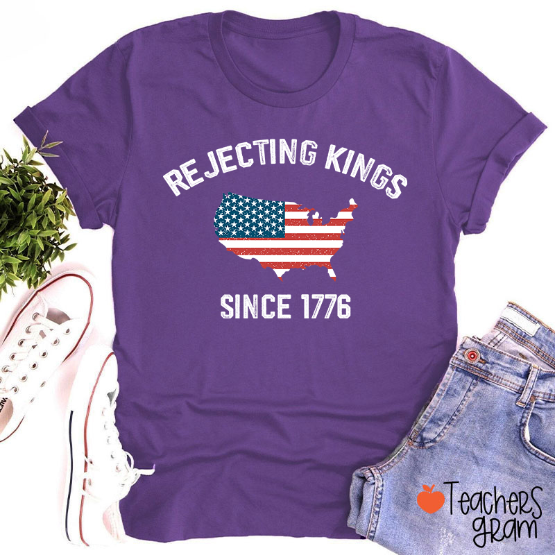 Rejecting Kings Since 1776 Teacher T-Shirt