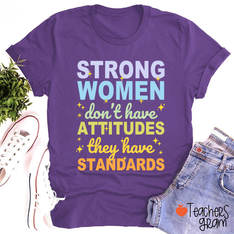 Strong Women Don't Have Attitudes They Have Standards Teacher T-Shirt