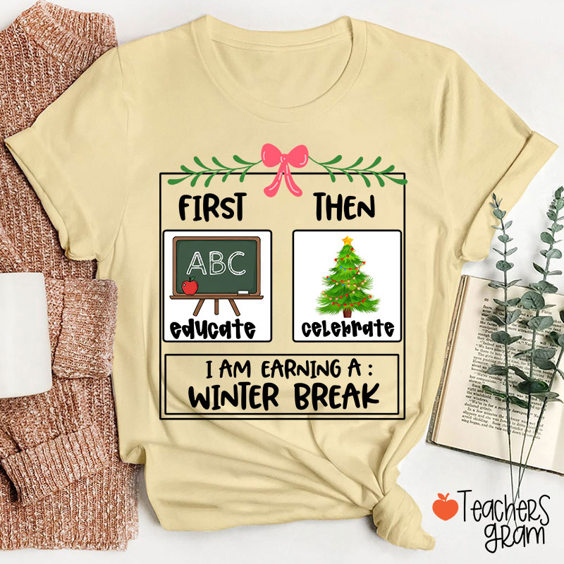 First Educate Then Celebrate I Am Earning A Winter Break Teacher T-Shirt