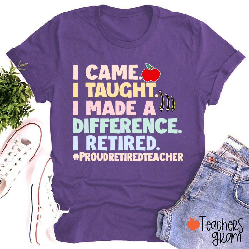 I Came I Taught I Made A Difference I Retired Teacher T-Shirt