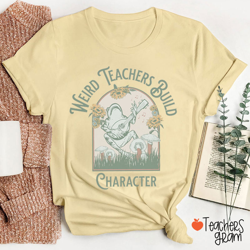 Weird Teacher Build Character Teacher T-Shirt