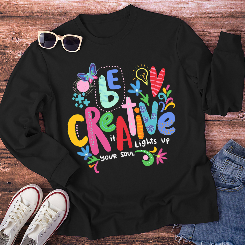 Be Creative It Lights Up Your Soul Teacher Long Sleeve T-Shirt