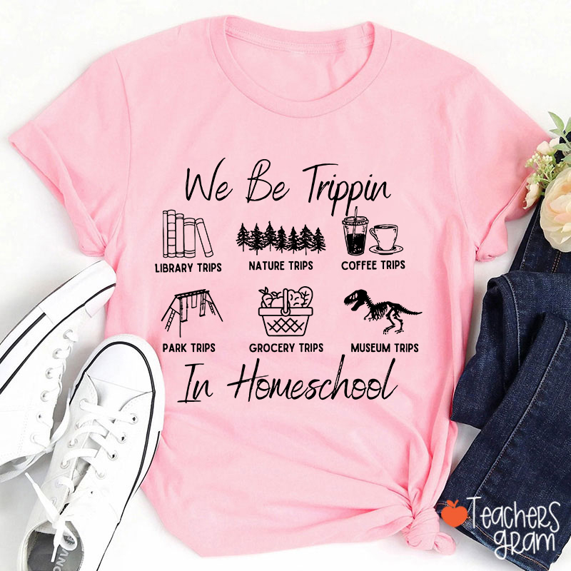 We Be Trippin In Homeschool Teacher T-Shirt